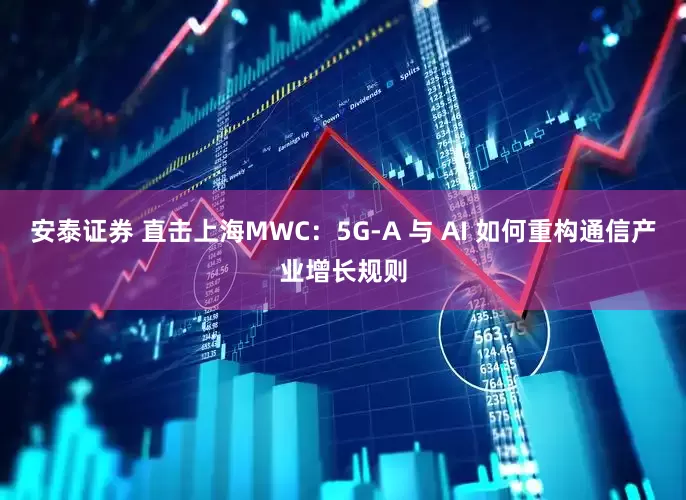 安泰证券 直击上海MWC：5G-A 与 AI 如何重构通信产业增长规则
