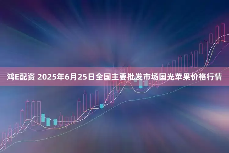 鸿E配资 2025年6月25日全国主要批发市场国光苹果价格行情