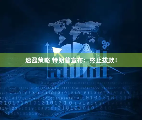 速盈策略 特朗普宣布：终止拨款！