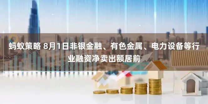蚂蚁策略 8月1日非银金融、有色金属、电力设备等行业融资净卖出额居前