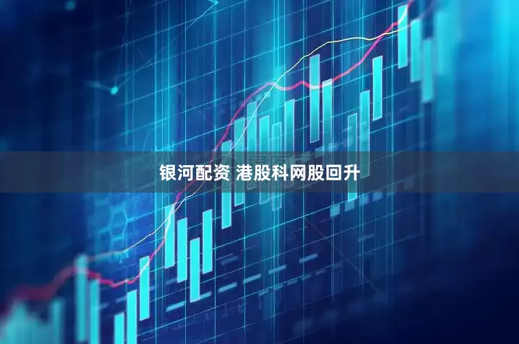 银河配资 港股科网股回升