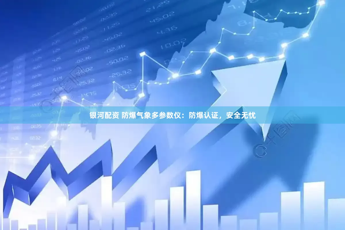 银河配资 防爆气象多参数仪：防爆认证，安全无忧