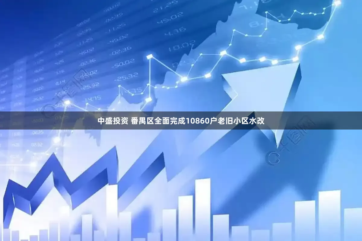 中盛投资 番禺区全面完成10860户老旧小区水改