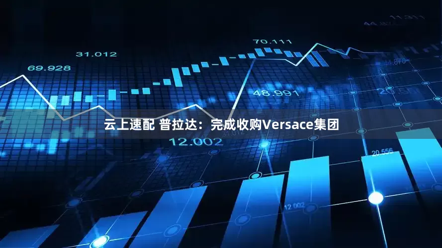 云上速配 普拉达：完成收购Versace集团